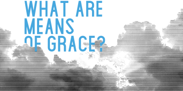 What are Means of Grace?