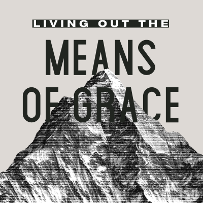 Living Out the Means of Grace
