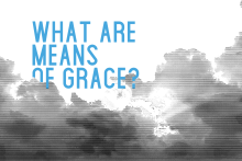 What are Means of Grace?